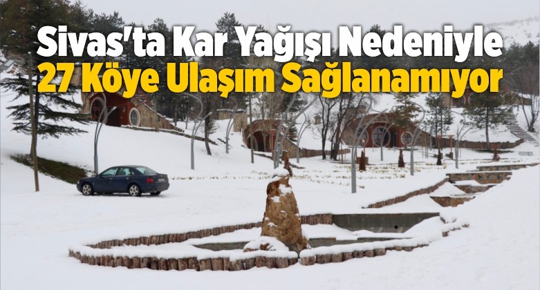 Sivas’ta Kar Yağışı Nedeniyle 27 Köye Ulaşım Sağlanamıyor