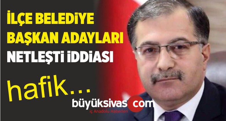 Adaylar Belli Oldu! Haftasonu Açıklanıyor! Hafik Adayı Ziya Şahin mi ?