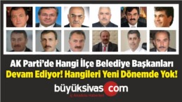 AK Parti Sivas ilçe Belediye Başkanlarında Kimler Devam? Kimler Tamam?