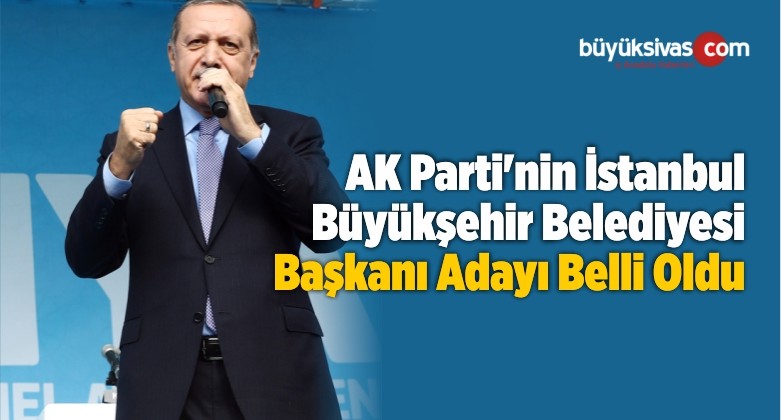 AK Parti’nin İstanbul Büyükşehir Belediyesi Başkanı Adayı Belli Oldu