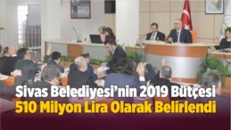 Sivas Belediyesi´nin 2019 Bütçesi 510 Milyon Lira