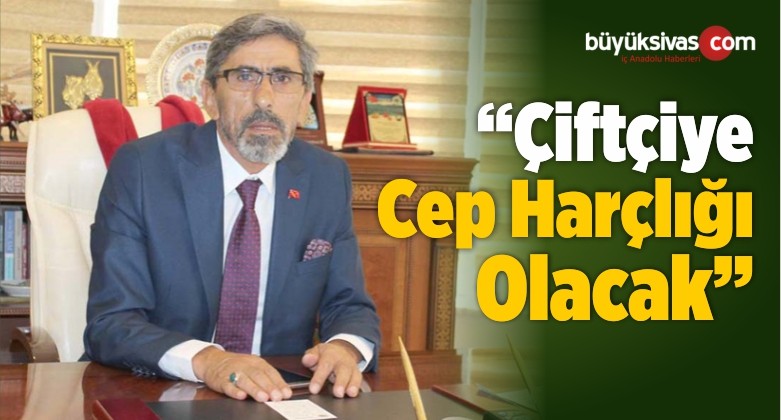 “Çiftçiye Cep Harçlığı Olacak”