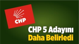 CHP 5 Adayını Daha Belirledi