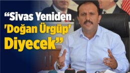 “Sivas Yeniden ‘Doğan Ürgüp’ Diyecek”