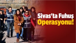 Sivas’ta Fuhuş Operasyonu!