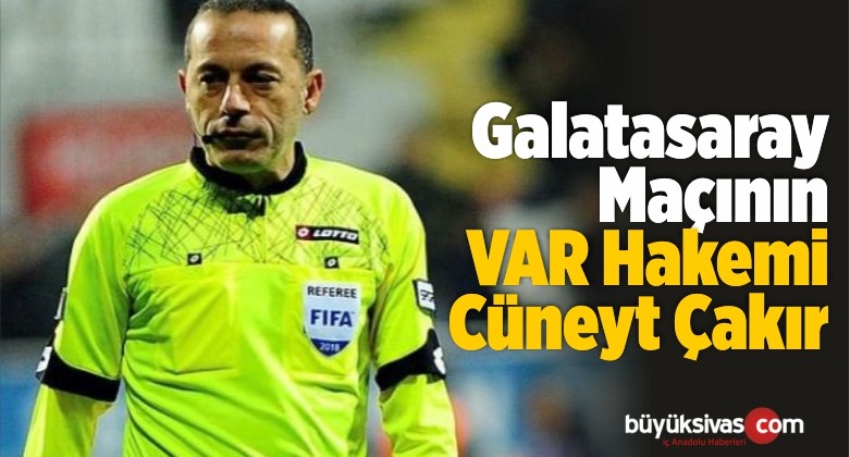 Galatasaray Maçının VAR Hakemi Cüneyt Çakır Oldu