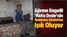 Görme Engelli ‘Hafız Dede’nin Radyosu Gözlerine Işık Oluyor