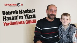 Böbrek Hastası Hasan’ın Yüzü Yardımlarla Güldü