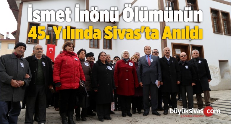 İsmet İnönü Ölümünün 45. Yılında Sivas’ta Anıldı