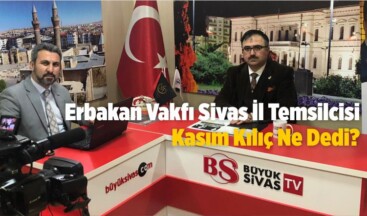 Erbakan Vakfı Sivas İl Temsilcisi Kasım Kılıç Canlı Yayında Ne Dedi?