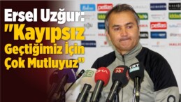 Ersel Uzğur: “Kayıpsız Geçtiğimiz İçin Çok Mutluyuz”