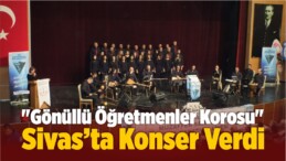 Sivas’ta “Gönüllü Öğretmenler Korosu” Konser Verdi