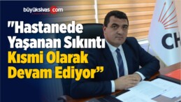 “Hastanede Yaşanan Sıkıntı Kısmi Olarak Devam Ediyor”