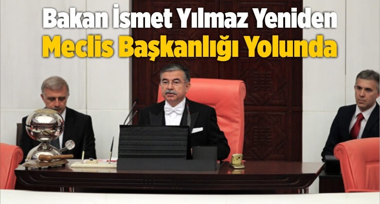 Bakan İsmet Yılmaz Yeniden Meclis Başkanlığı Yolunda