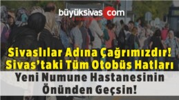 Sivas’ta Tüm Otobüsler Yeni Numune Hastanesinin Önünden Geçsin!