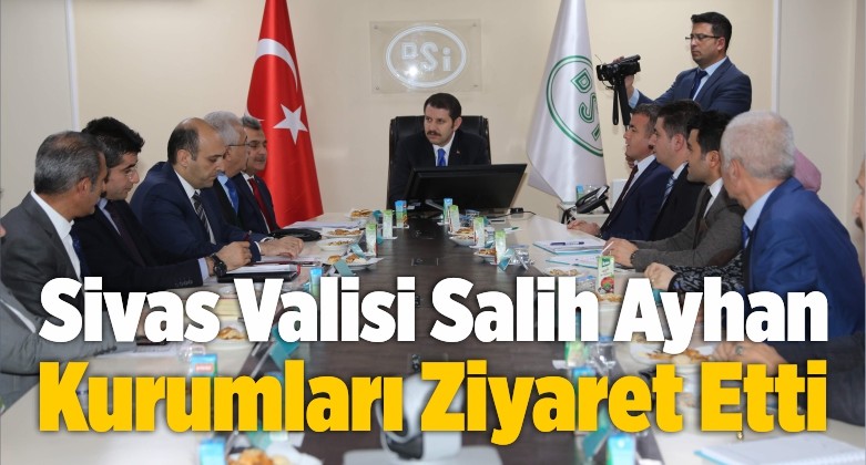 Sivas Valisi Salih Ayhan Kurumları Ziyaret Etti