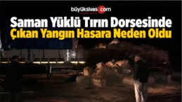 Saman Yüklü Tırın Dorsesinde Çıkan Yangın Hasara Neden Oldu