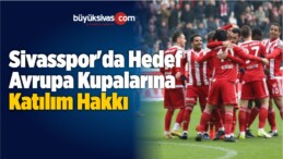 Sivasspor’da Hedef Avrupa Kupalarına Katılım Hakkı