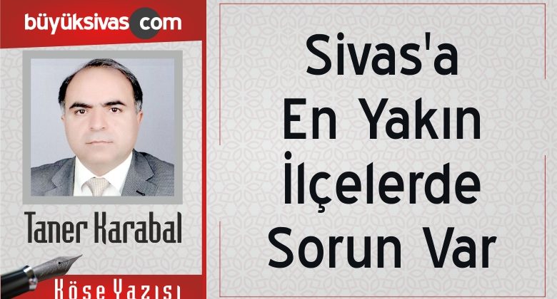 “Sivas’a En Yakın İlçelerde Sorun Var”