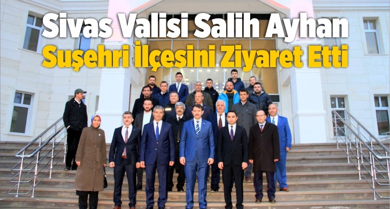 Vali Salih Ayhan Suşehri İlçesini Ziyaret Etti