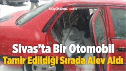 Suşehri’nde Bir Otomobil Tamir Edildiği Sırada Alev Aldı