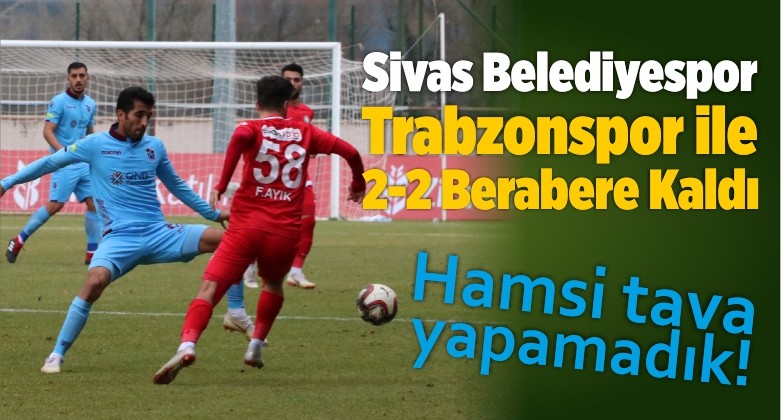 Sivas Belediyespor Trabzonspor ile 2-2 Berabere Kaldı