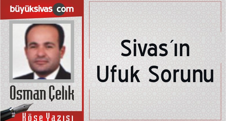 “Sivas´ın Ufuk Sorunu”