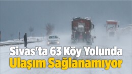 Sivas’ta 63 Köy Yolunda Ulaşım Sağlanamıyor