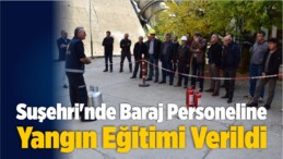 Suşehri’nde Baraj Personeline Yangın Eğitimi Verildi