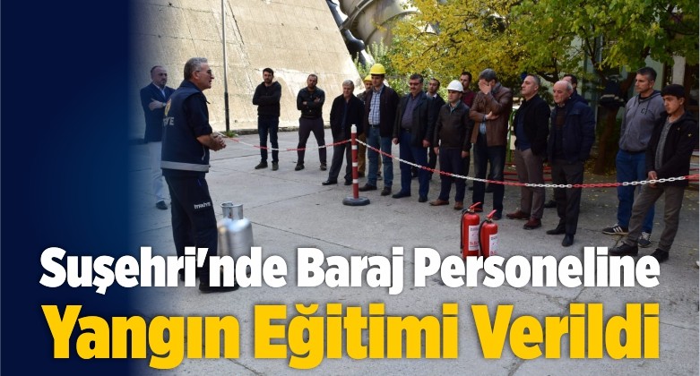 Suşehri’nde Baraj Personeline Yangın Eğitimi Verildi