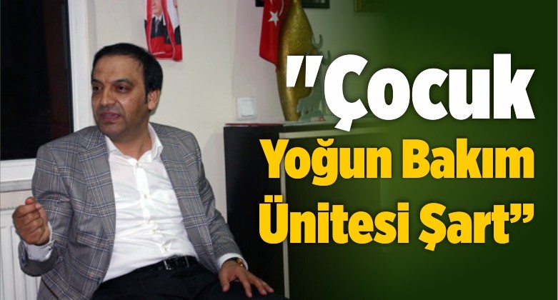 “Çocuk Yoğun Bakım Ünitesi Şart”