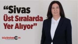 “Sivas Üst Sıralarda Yer Alıyor”