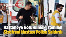 Hastaneye Götürülmek İstenilen Şizofreni Hastası Polise Saldırdı