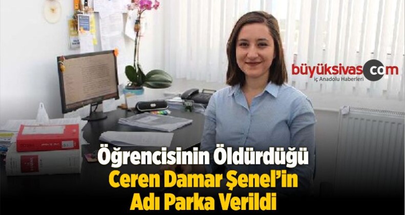 Öğrencisinin Öldürdüğü Ceren Damar Şenel’in Adı Parka Verildi