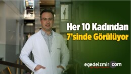 Her 10 Kadından 7’sinde Görülüyor