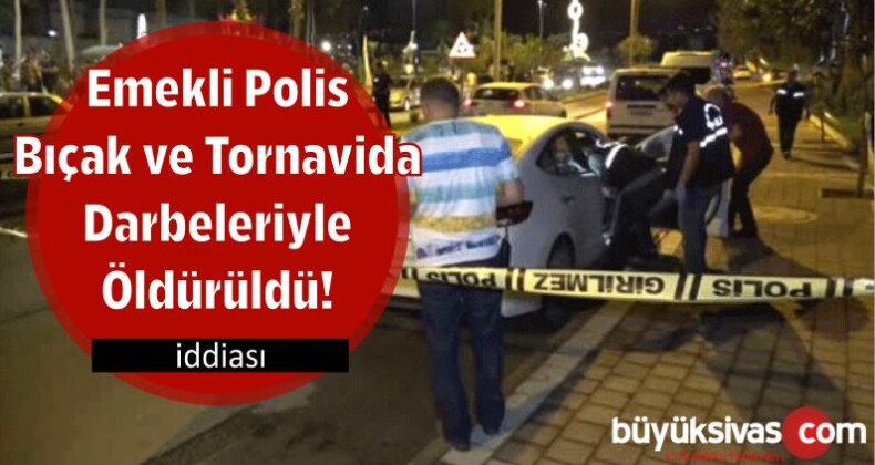 Emekli Polisin Bıçak ve Tornavida Darbeleriyle Öldürüldü! İddiası