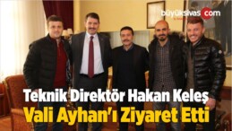 Teknik Direktör Hakan Keleş Vali Ayhan’ı Ziyaret Etti