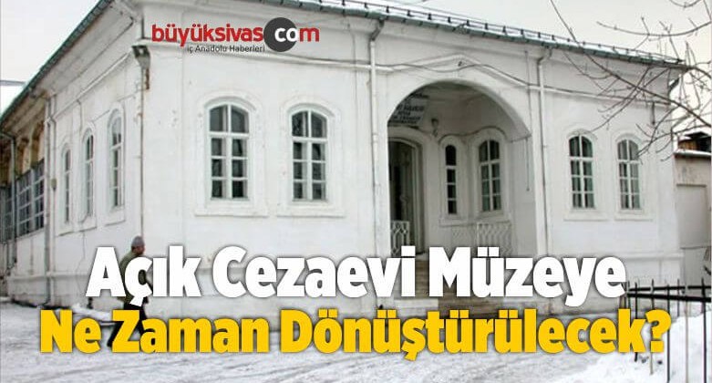 Açık Cezaevi Müzeye Ne Zaman Dönüştürülecek?