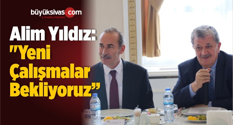 Rektör Alim Yıldız: “Yeni Çalışmalar Bekliyoruz”