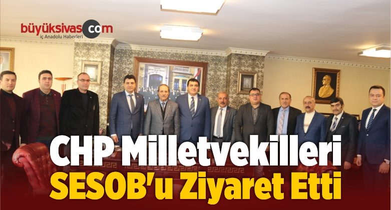 CHP Milletvekilleri SESOB’u Ziyaret Etti