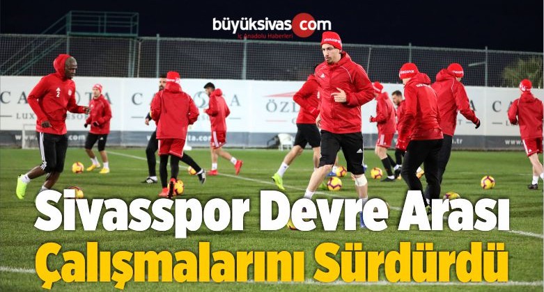 Sivasspor Devre Arası Çalışmalarını Yaptığı Antrenmanla Sürdürdü