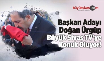 Başkan Adayı Doğan Ürgüp Büyük Sivas TV’ye Konuk Oluyor!