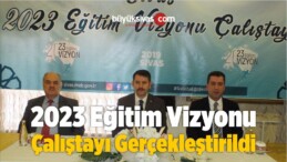 2023 Eğitim Vizyonu Çalıştayı Gerçekleştirildi