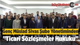 Genç Müsiad Sivas Şube Yönetiminden “Ticari Sözleşmeler Hukuku”