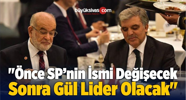 “Önce Saadet Partisi’nin İsmi Değişecek Sonra Gül Lider Olacak”