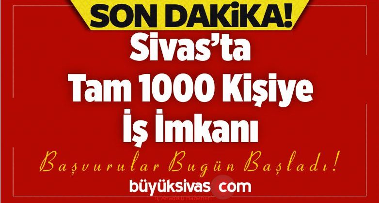 Sivas’ta 1000 Kişiye iş imkanı! Başvurular Bugün Başladı!