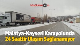 Malatya-Kayseri Karayolunda 24 Saattir Ulaşım Sağlanamıyor