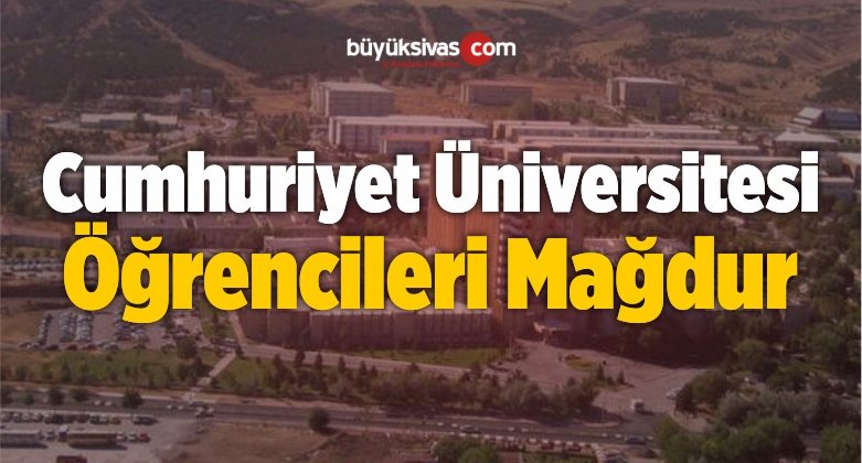 Cumhuriyet Üniversitesinde Öğrencilerin Mağdur Edildiği İddiası