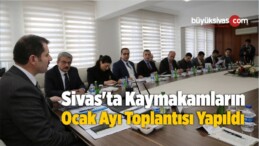 Sivas’ta Kaymakamların Ocak Ayı Toplantısı Yapıldı