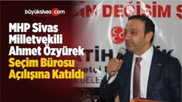 MHP Sivas Milletvekili Özyürek Seçim Bürosu Açılışına Katıldı